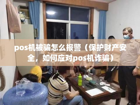 pos机被骗怎么报警（保护财产安全，如何应对pos机诈骗）