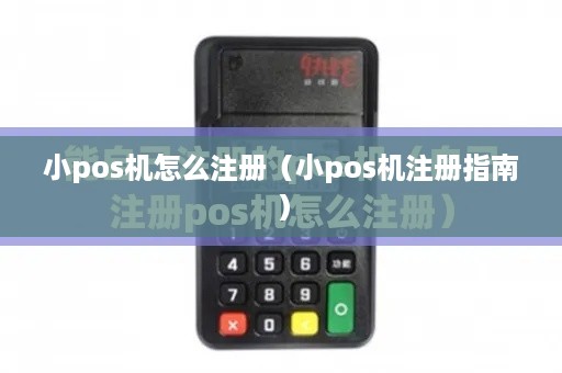 小pos机怎么注册（小pos机注册指南）