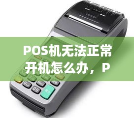 POS机无法正常开机怎么办，POS机故障解决方法汇总