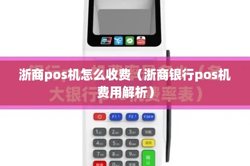 浙商pos机怎么收费（浙商银行pos机费用解析）