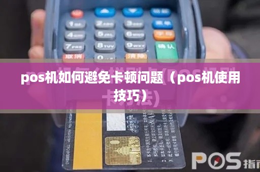 pos机如何避免卡顿问题（pos机使用技巧）