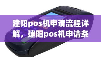 建阳pos机申请流程详解，建阳pos机申请条件及办理步骤