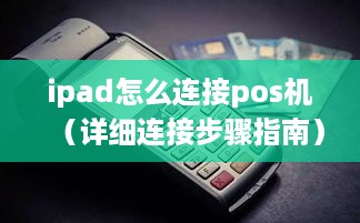 ipad怎么连接pos机（详细连接步骤指南）