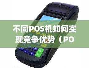 不同POS机如何实现竞争优势（POS机市场发展策略分析）