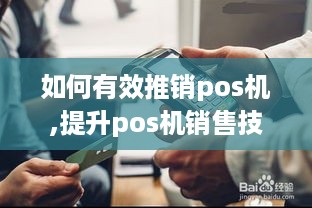 如何有效推销pos机,提升pos机销售技巧