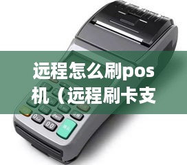 远程怎么刷pos机（远程刷卡支付操作步骤）