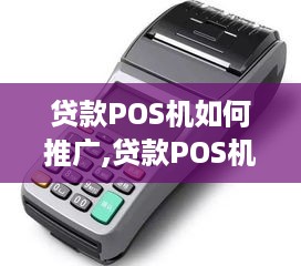 贷款POS机如何推广,贷款POS机推广策略与方法