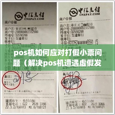 pos机如何应对打假小票问题（解决pos机遭遇虚假发票的方法）