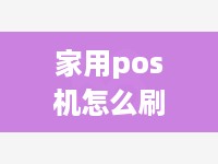 家用pos机怎么刷卡（详解家庭pos机刷卡流程）