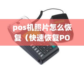 pos机照片怎么恢复（快速恢复POS机丢失的照片）