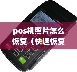 pos机照片怎么恢复（快速恢复POS机丢失的照片）