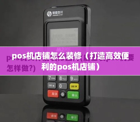 pos机店铺怎么装修（打造高效便利的pos机店铺）