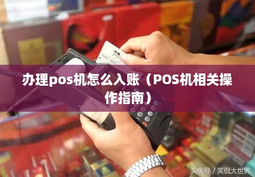 办理pos机怎么入账（POS机相关操作指南）