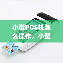 小型POS机怎么操作，小型POS机使用方法详解