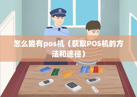 怎么能有pos机（获取POS机的方法和途径）