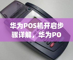 华为POS机开启步骤详解，华为POS机开机方法介绍