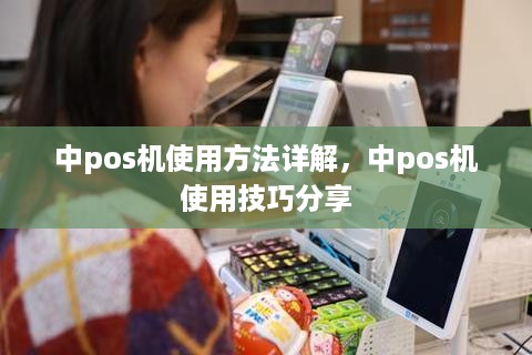 中pos机使用方法详解，中pos机使用技巧分享