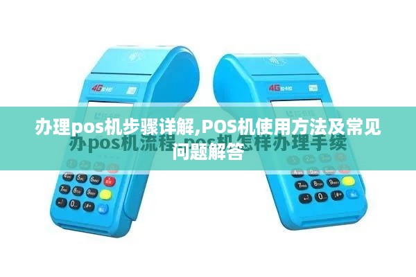 办理pos机步骤详解,POS机使用方法及常见问题解答