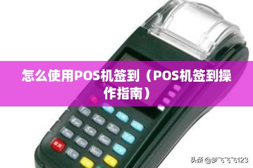 怎么使用POS机签到（POS机签到操作指南）