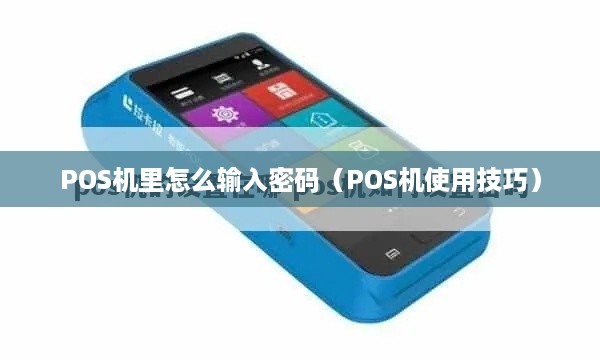 POS机里怎么输入密码（POS机使用技巧）