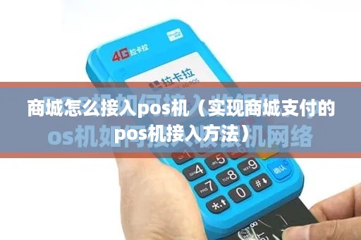 商城怎么接入pos机（实现商城支付的pos机接入方法）