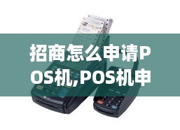 招商怎么申请POS机,POS机申请流程详解