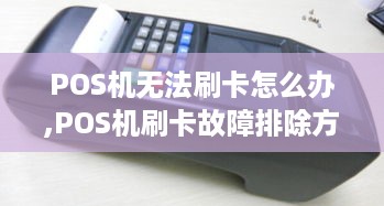 POS机无法刷卡怎么办,POS机刷卡故障排除方法