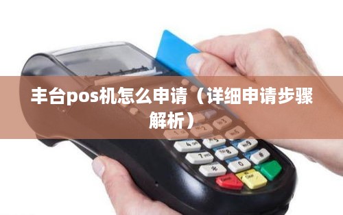 丰台pos机怎么申请（详细申请步骤解析）