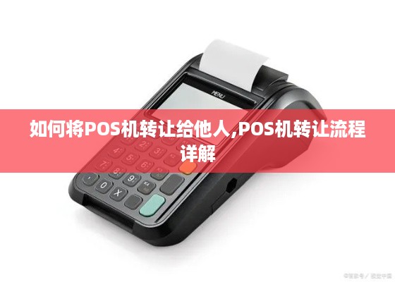 如何将POS机转让给他人,POS机转让流程详解