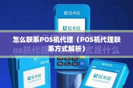 怎么联系POS机代理（POS机代理联系方式解析）