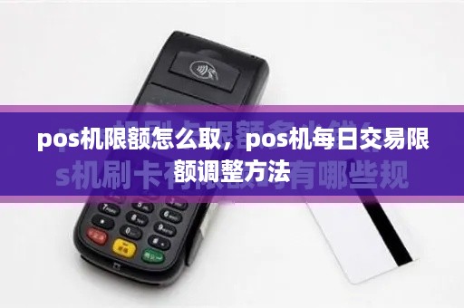 pos机限额怎么取，pos机每日交易限额调整方法