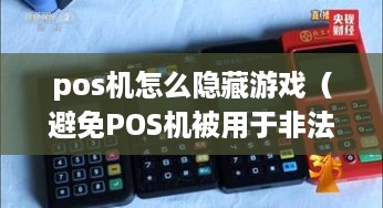 pos机怎么隐藏游戏（避免POS机被用于非法用途）