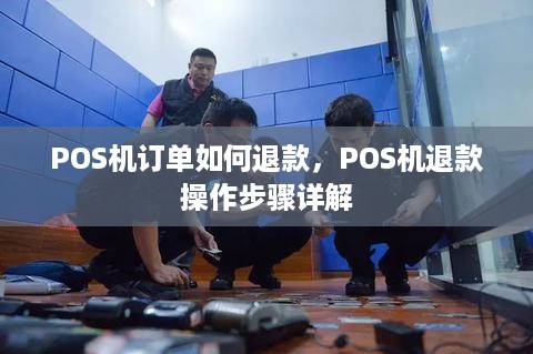 POS机订单如何退款，POS机退款操作步骤详解