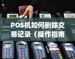 POS机如何删除交易记录（操作指南）