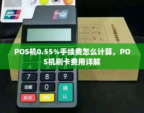 POS机0.55%手续费怎么计算，POS机刷卡费用详解