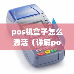 pos机盒子怎么激活（详解pos机盒子激活步骤）