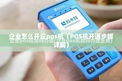 企业怎么开设pos机（POS机开通步骤详解）