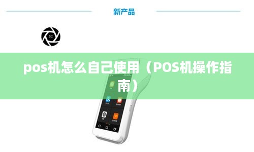 pos机怎么自己使用（POS机操作指南）