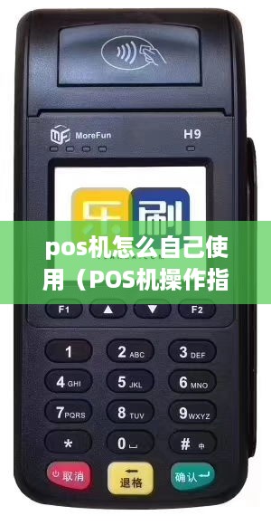 pos机怎么自己使用（POS机操作指南）