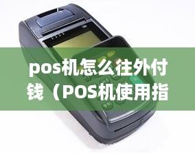 pos机怎么往外付钱（POS机使用指南）