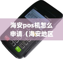 海安pos机怎么申请（海安地区pos机申请流程详解）