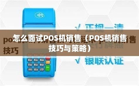 怎么面试POS机销售（POS机销售技巧与策略）