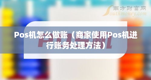 Pos机怎么做账（商家使用Pos机进行账务处理方法）