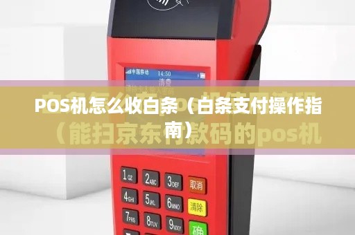 POS机怎么收白条（白条支付操作指南）