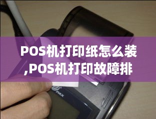 POS机打印纸怎么装,POS机打印故障排除指南