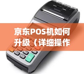 京东POS机如何升级（详细操作步骤）