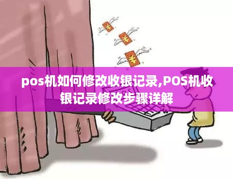 pos机如何修改收银记录,POS机收银记录修改步骤详解