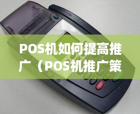 POS机如何提高推广（POS机推广策略分享）