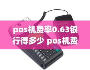 pos机费率0.63银行得多少 pos机费率056