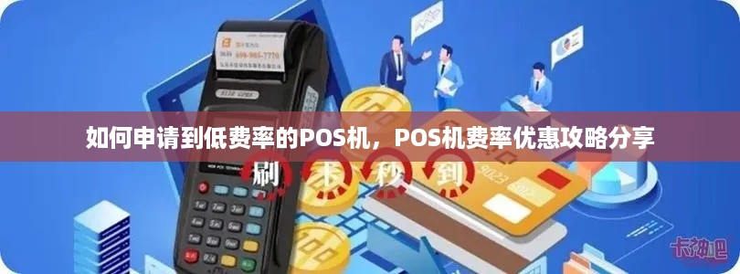 如何申请到低费率的POS机，POS机费率优惠攻略分享